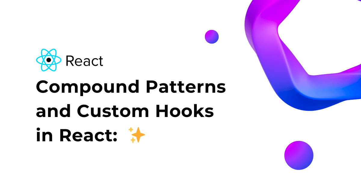 Compound Patterns and Custom Hooks in React: A Powerful Combination